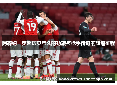 阿森纳：英超历史悠久的劲旅与枪手传奇的辉煌征程