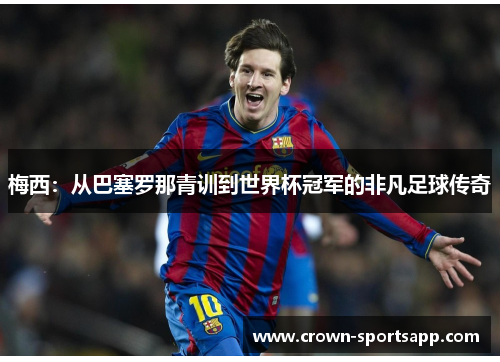 梅西：从巴塞罗那青训到世界杯冠军的非凡足球传奇