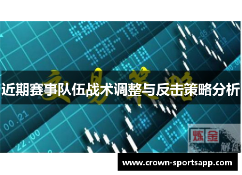 近期赛事队伍战术调整与反击策略分析